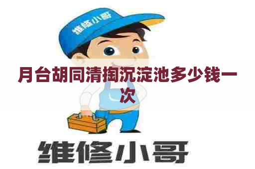 月台胡同清掏沉淀池多少钱一次