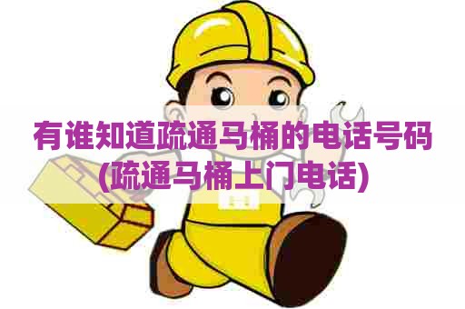 有谁知道疏通马桶的电话号码(疏通马桶上门电话) 有谁知道疏通马桶的电话号码(疏通马桶上门电话)