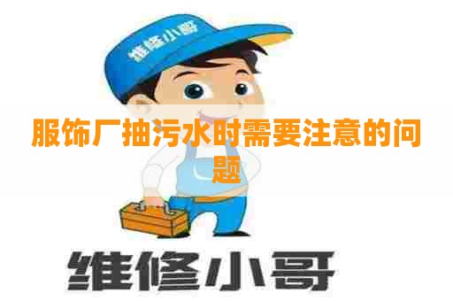 服饰厂抽污水时需要注意的问题
