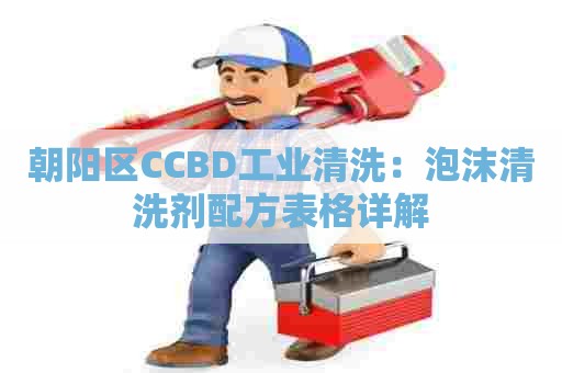 朝阳区CCBD工业清洗：泡沫清洗剂配方表格详解