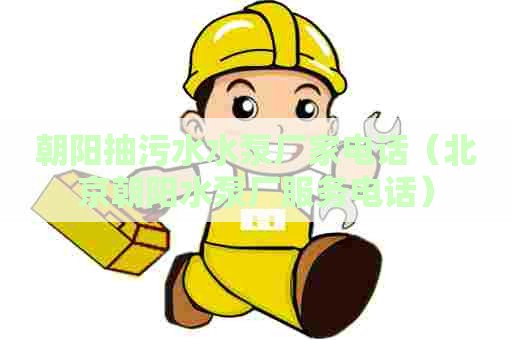 朝阳抽污水水泵厂家电话(北京朝阳水泵厂服务电话) 朝阳抽污水水泵厂家电话(北京朝阳水泵厂服务电话)