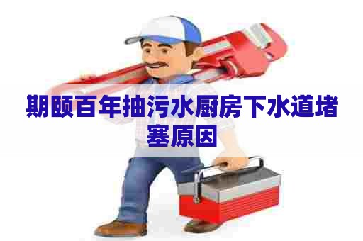 期颐百年抽污水厨房下水道堵塞原因