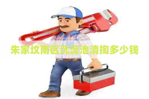 朱家坟南区沉淀池清掏多少钱