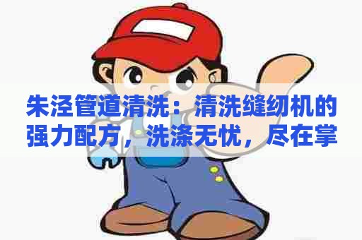 朱泾管道清洗：清洗缝纫机的强力配方，洗涤无忧，尽在掌握