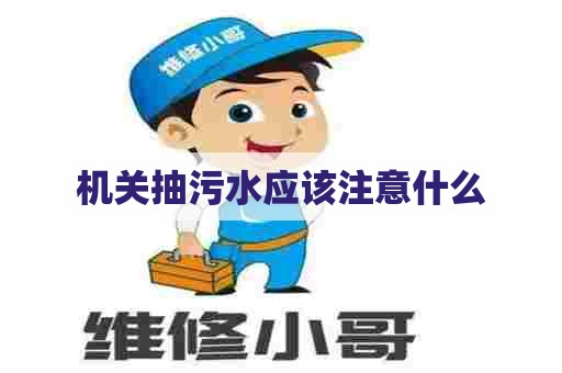 机关抽污水应该注意什么