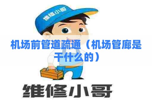 机场前管道疏通（机场管廊是干什么的）