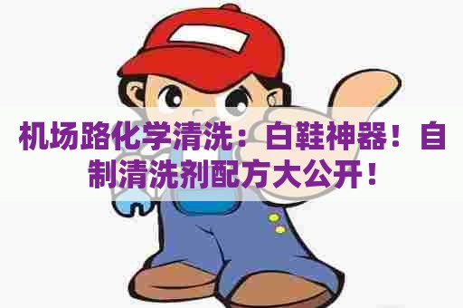 机场路化学清洗：白鞋神器！自制清洗剂配方大公开！