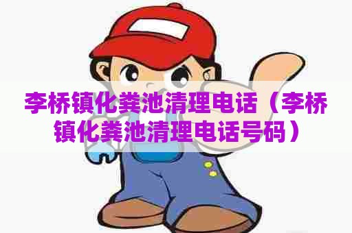 李桥镇化粪池清理电话(李桥镇化粪池清理电话号码) 李桥镇化粪池清理电话(李桥镇化粪池清理电话号码)