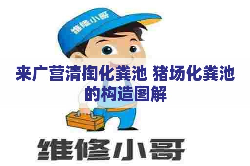 来广营清掏化粪池 猪场化粪池的构造图解