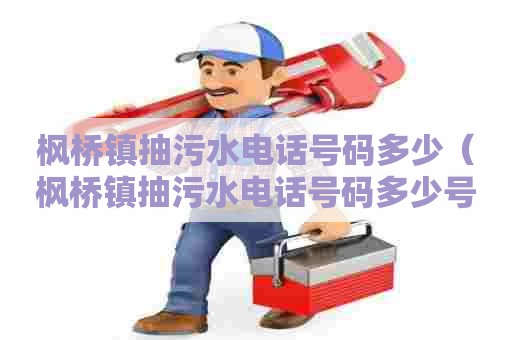 枫桥镇抽污水电话号码多少（枫桥镇抽污水电话号码多少号）