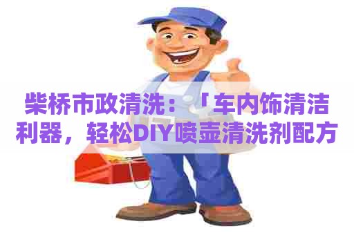 柴桥市政清洗：「车内饰清洁利器，轻松DIY喷壶清洗剂配方」