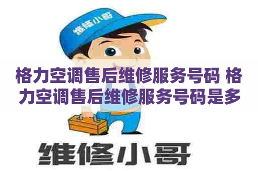 格力空调售后维修服务号码 格力空调售后维修服务号码是多少