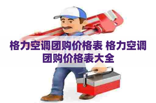 格力空调团购价格表 格力空调团购价格表大全