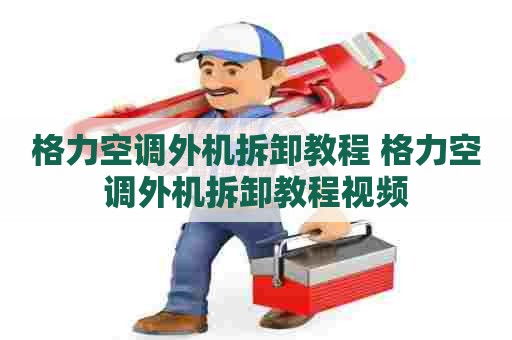 格力空调外机拆卸教程 格力空调外机拆卸教程视频