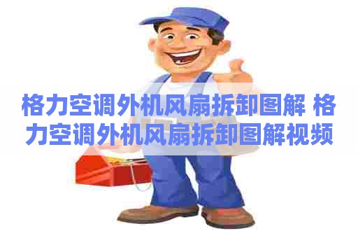 格力空调外机风扇拆卸图解 格力空调外机风扇拆卸图解视频