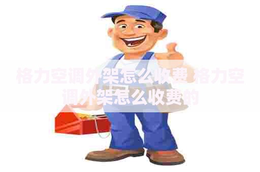 格力空调外架怎么收费 格力空调外架怎么收费的