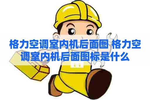 格力空调室内机后面图 格力空调室内机后面图标是什么