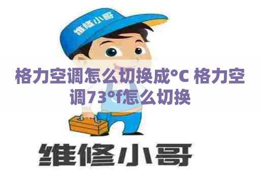 格力空调怎么切换成°C 格力空调73°f怎么切换