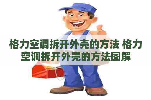 格力空调拆开外壳的方法 格力空调拆开外壳的方法图解