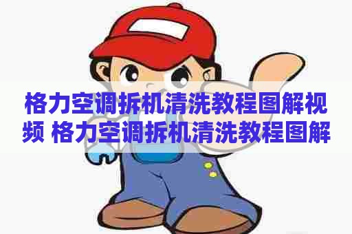 格力空调拆机清洗教程图解视频 格力空调拆机清洗教程图解视频大全