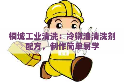 桐城工业清洗：冷镦油清洗剂配方，制作简单易学