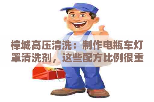 樟城高压清洗：制作电瓶车灯罩清洗剂，这些配方比例很重要