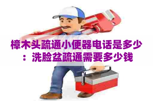 樟木头疏通小便器电话是多少:洗脸盆疏通需要多少钱 樟木头疏通小便器电话是多少:洗脸盆疏通需要多少钱