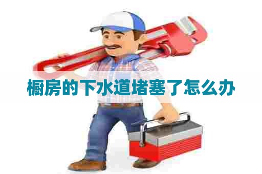橱房的下水道堵塞了怎么办