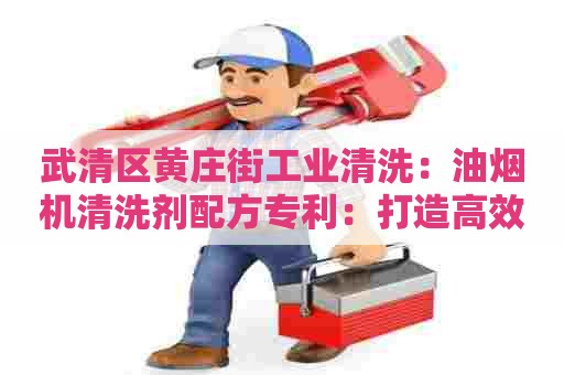 武清区黄庄街工业清洗：油烟机清洗剂配方专利：打造高效清洁神器