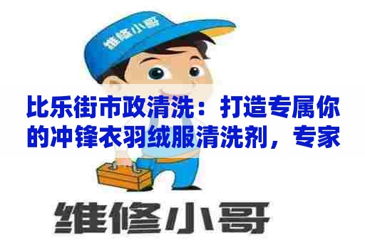 比乐街市政清洗：打造专属你的冲锋衣羽绒服清洗剂，专家级制作配方详解