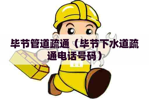 毕节管道疏通（毕节下水道疏通电话号码）