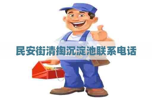 民安街清掏沉淀池联系电话 民安街清掏沉淀池联系电话