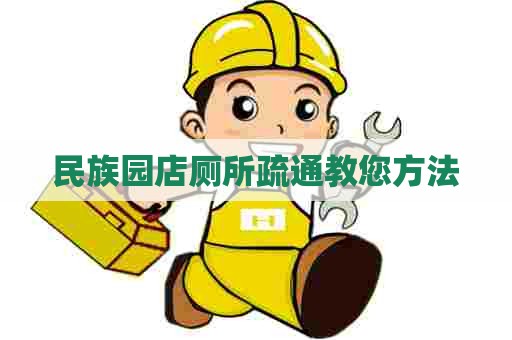 民族园店厕所疏通教您方法