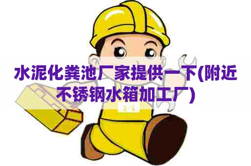 水泥化粪池厂家提供一下(附近不锈钢水箱加工厂) 水泥化粪池厂家提供一下(附近不锈钢水箱加工厂)