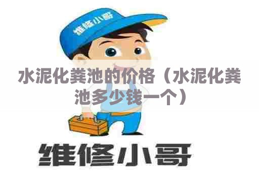 水泥化粪池的价格（水泥化粪池多少钱一个）