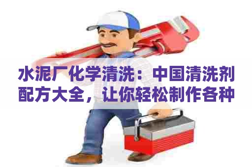 水泥厂化学清洗：中国清洗剂配方大全，让你轻松制作各种清洁用品