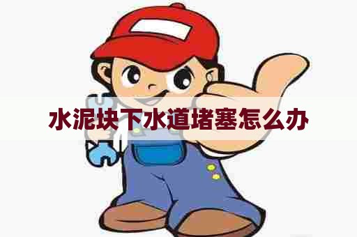 水泥块下水道堵塞怎么办