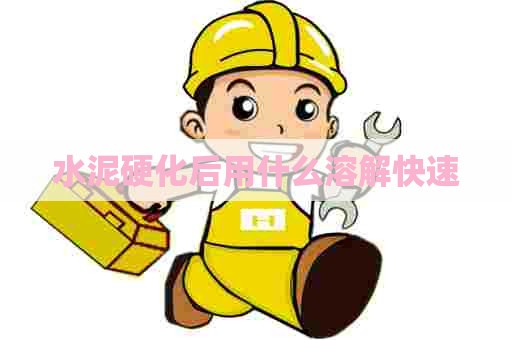 水泥硬化后用什么溶解快速