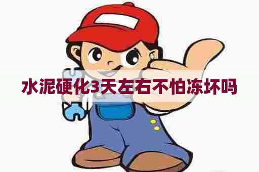 水泥硬化3天左右不怕冻坏吗