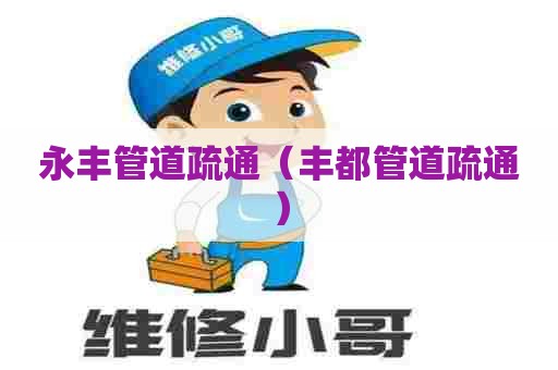 永丰管道疏通（丰都管道疏通）