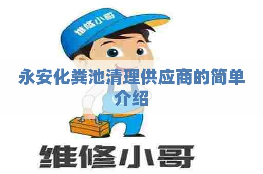 永安化粪池清理供应商的简单介绍