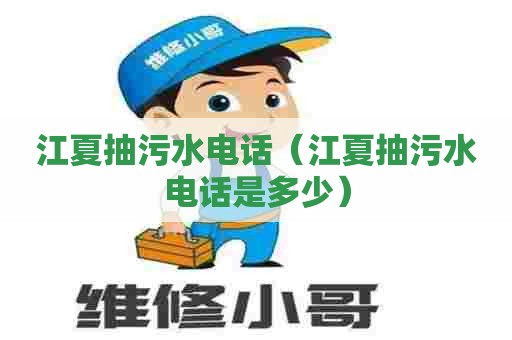 江夏抽污水电话（江夏抽污水电话是多少）