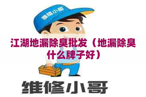 江湖地漏除臭批发（地漏除臭什么牌子好）