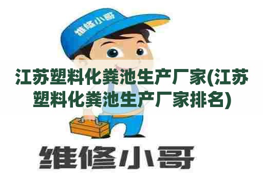 江苏塑料化粪池生产厂家(江苏塑料化粪池生产厂家排名) 江苏塑料化粪池生产厂家(江苏塑料化粪池生产厂家排名)