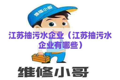 江苏抽污水企业（江苏抽污水企业有哪些）