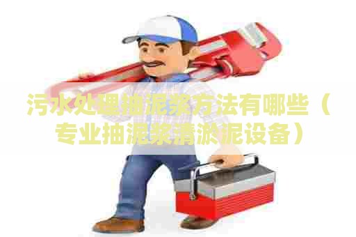 污水处理抽泥浆方法有哪些（专业抽泥浆清淤泥设备）