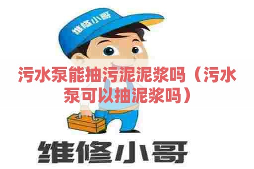 污水泵能抽污泥泥浆吗（污水泵可以抽泥浆吗）