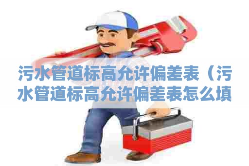 污水管道标高允许偏差表（污水管道标高允许偏差表怎么填）