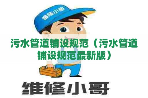 污水管道铺设规范（污水管道铺设规范最新版）