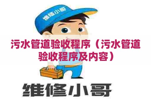 污水管道验收程序（污水管道验收程序及内容）